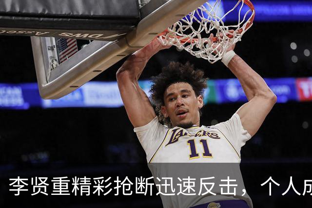 李贤重精彩抢断迅速反击，个人成绩攀升至10分8篮板